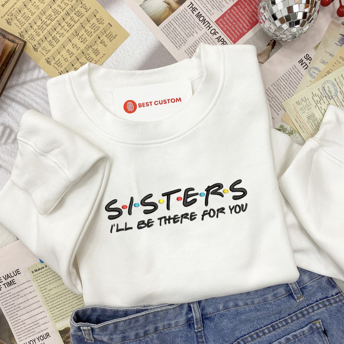 Sisters Ill Be There For You   Embroidered Apparel   Gift For Sister 1698459881214.jpg