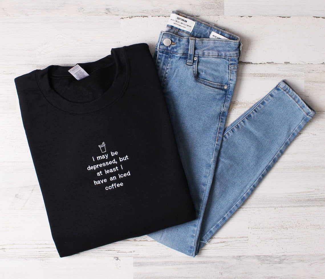 I May Be Depressed But At Least I Have An Iced Coffee Sweatshirt Embroidered Hoodie Iced Coffee Lover Embroidered Crewneck Sweatshirt 1700190588709.jpg