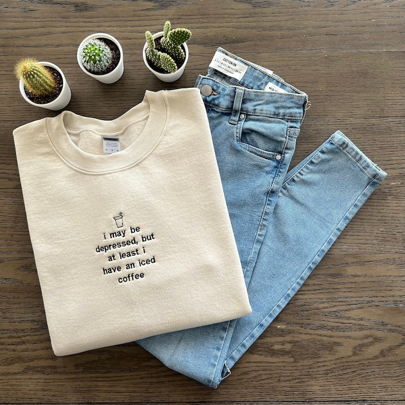 I May Be Depressed But At Least I Have An Iced Coffee Sweatshirt Embroidered Hoodie Iced Coffee Lover Embroidered Crewneck Sweatshirt 1700190588765.jpg
