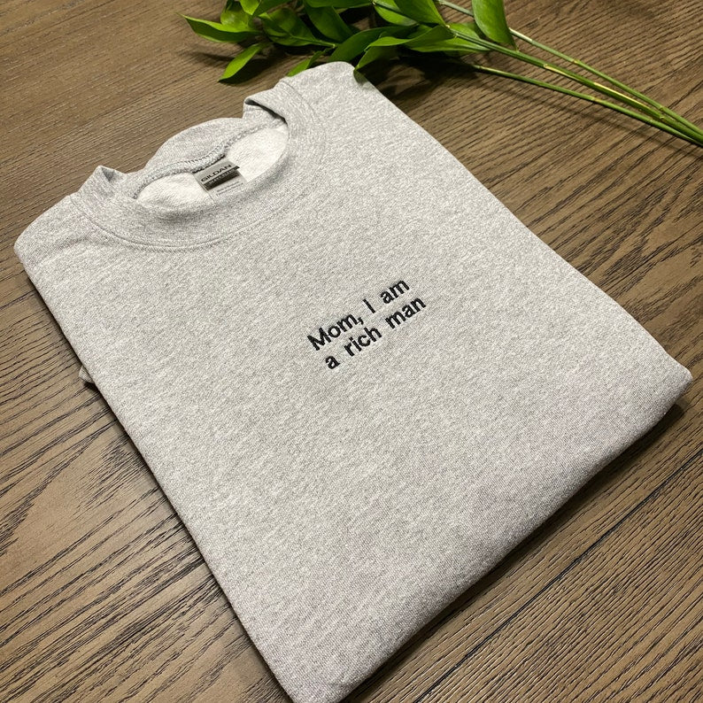 Mom I Am A Rich Man Sweatshirt Unisex Embroidered Sweatshirt Embroidered Hoodie Embroidered Crewneck Sweatshirt 1700192254505.jpg