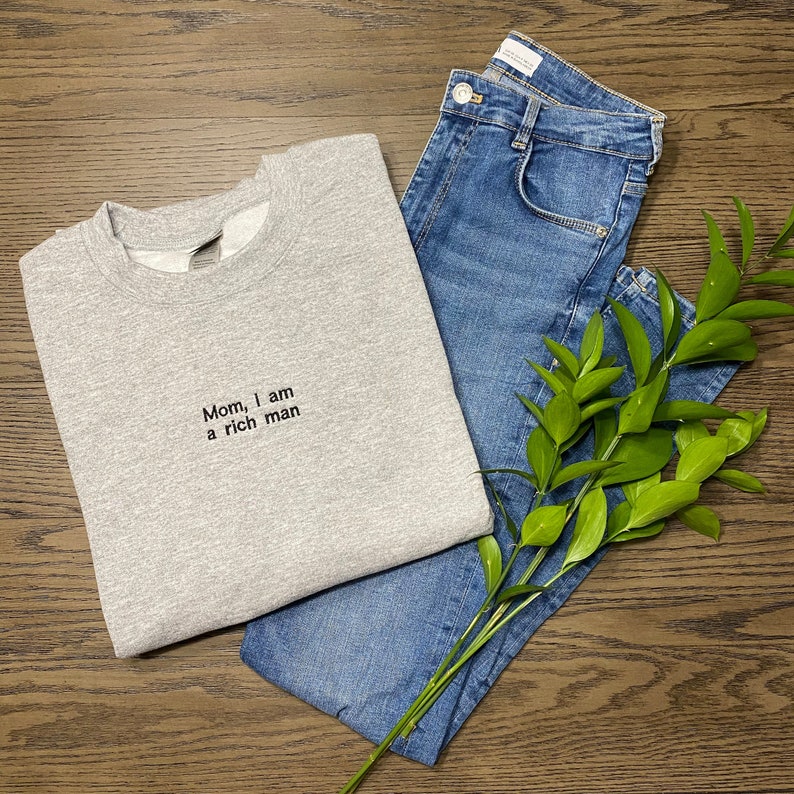 Mom I Am A Rich Man Sweatshirt Unisex Embroidered Sweatshirt Embroidered Hoodie Embroidered Crewneck Sweatshirt 1700192255059.jpg