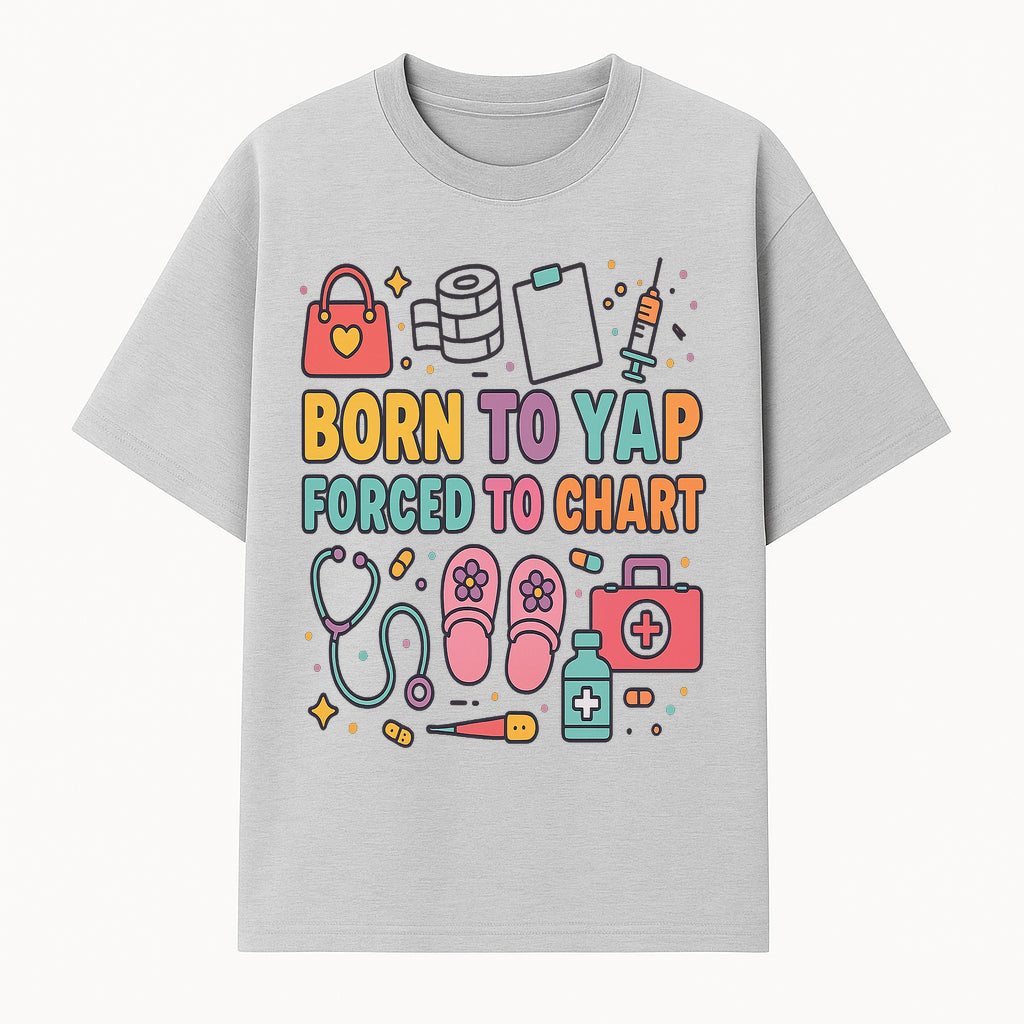 Born to Yap Forced to Chart - Fun Medical Themed Graphic Tee for Nurses, Healthcare Workers, Gifts for Medical Professionals - T-shirt 1757671952624.jpg