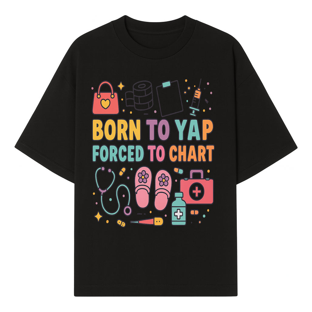 Born to Yap Forced to Chart - Fun Medical Themed Graphic Tee for Nurses, Healthcare Workers, Gifts for Medical Professionals - T-shirt 1757671952775.jpg