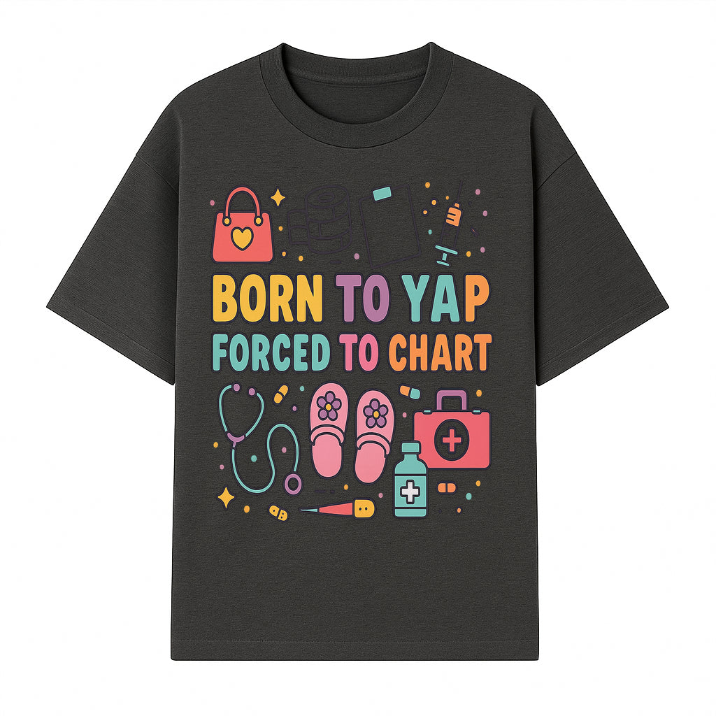 Born to Yap Forced to Chart - Fun Medical Themed Graphic Tee for Nurses, Healthcare Workers, Gifts for Medical Professionals - T-shirt 1757671952942.jpg