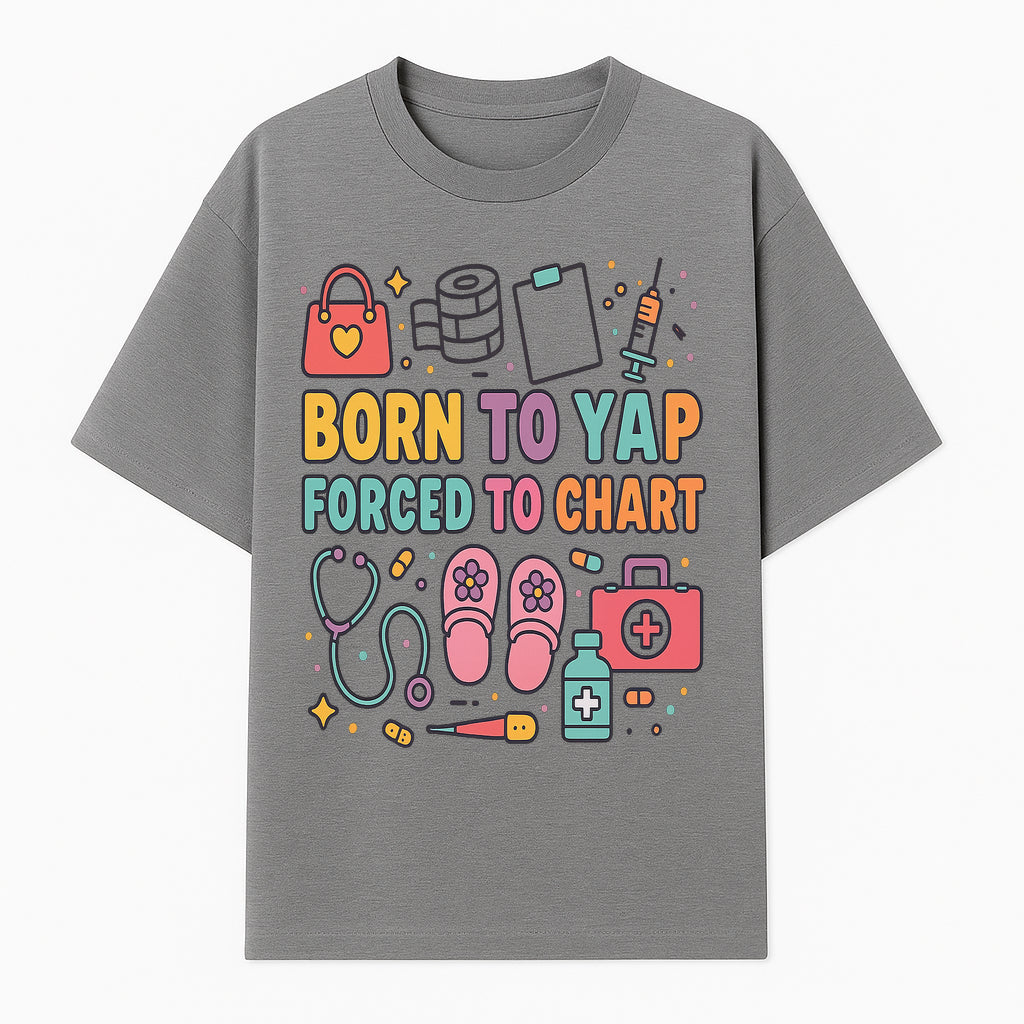Born to Yap Forced to Chart - Fun Medical Themed Graphic Tee for Nurses, Healthcare Workers, Gifts for Medical Professionals - T-shirt 1757671953253.jpg