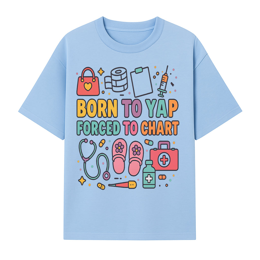Born to Yap Forced to Chart - Fun Medical Themed Graphic Tee for Nurses, Healthcare Workers, Gifts for Medical Professionals - T-shirt 1757671953393.jpg