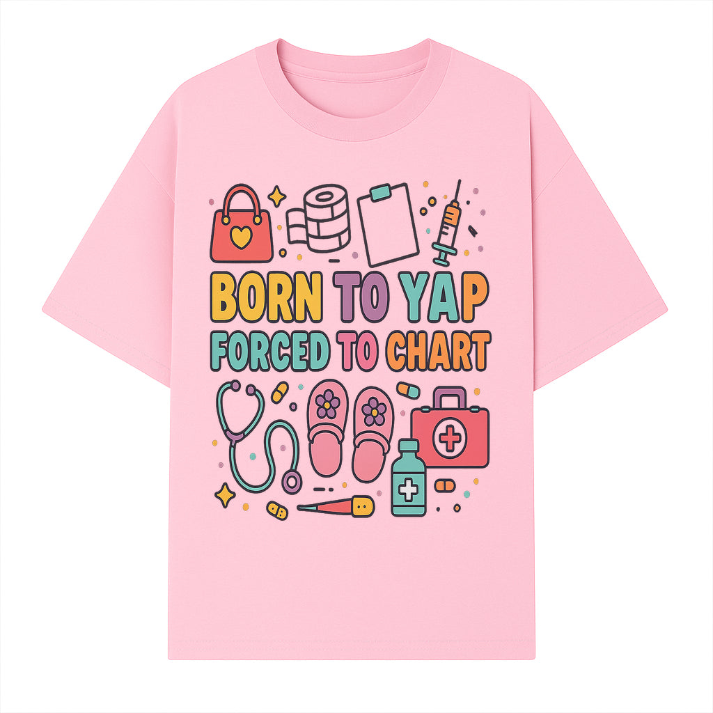 Born to Yap Forced to Chart - Fun Medical Themed Graphic Tee for Nurses, Healthcare Workers, Gifts for Medical Professionals - T-shirt 1757671953535.jpg