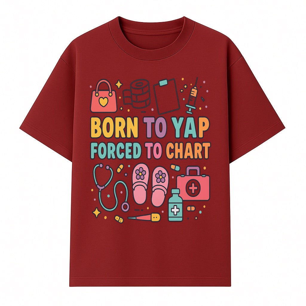 Born to Yap Forced to Chart - Fun Medical Themed Graphic Tee for Nurses, Healthcare Workers, Gifts for Medical Professionals - T-shirt 1757671953676.jpg
