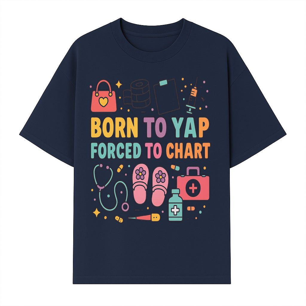 Born to Yap Forced to Chart - Fun Medical Themed Graphic Tee for Nurses, Healthcare Workers, Gifts for Medical Professionals - T-shirt 1757671953794.jpg
