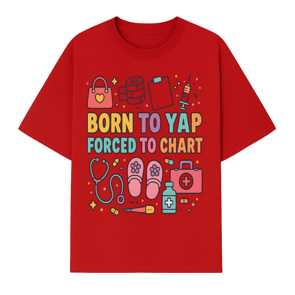 Born to Yap Forced to Chart - Fun Medical Themed Graphic Tee for Nurses, Healthcare Workers, Gifts for Medical Professionals - T-shirt 1757671953938.jpg