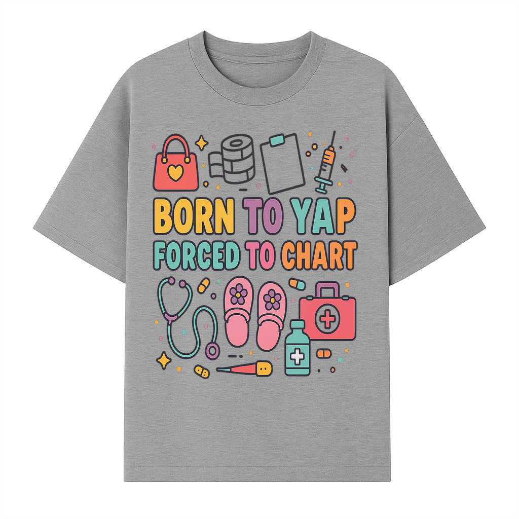 Born to Yap Forced to Chart - Fun Medical Themed Graphic Tee for Nurses, Healthcare Workers, Gifts for Medical Professionals - T-shirt 1757671954077.jpg