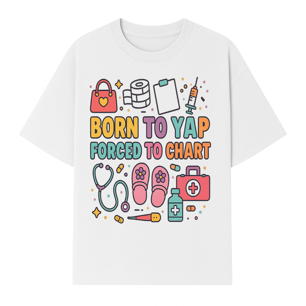 Born to Yap Forced to Chart - Fun Medical Themed Graphic Tee for Nurses, Healthcare Workers, Gifts for Medical Professionals - T-shirt 1757671954213.jpg