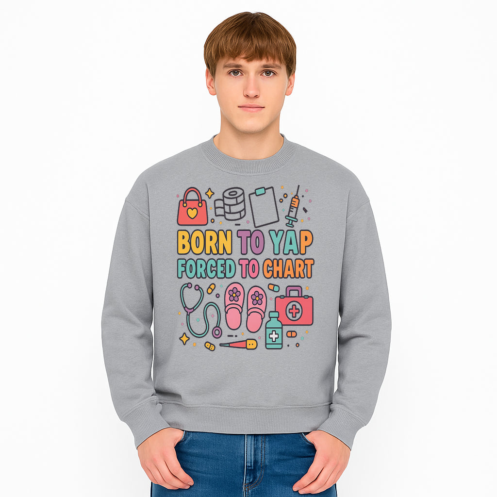 Born to Yap Forced to Chart - Fun Medical Themed Graphic Tee for Nurses, Healthcare Workers, Gifts for Medical Professionals - Sweatshirt 1757671954349.jpg