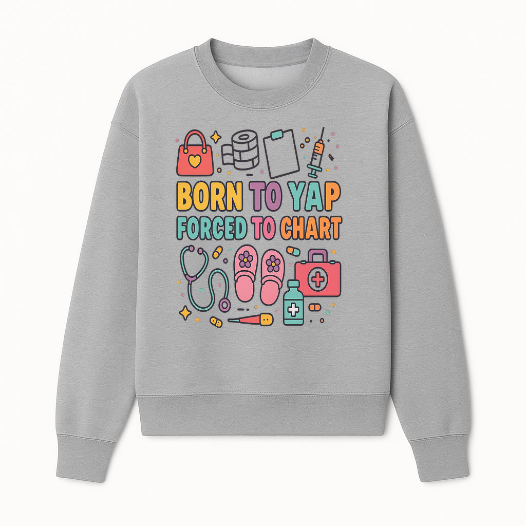 Born to Yap Forced to Chart - Fun Medical Themed Graphic Tee for Nurses, Healthcare Workers, Gifts for Medical Professionals - Sweatshirt 1757671955660.jpg