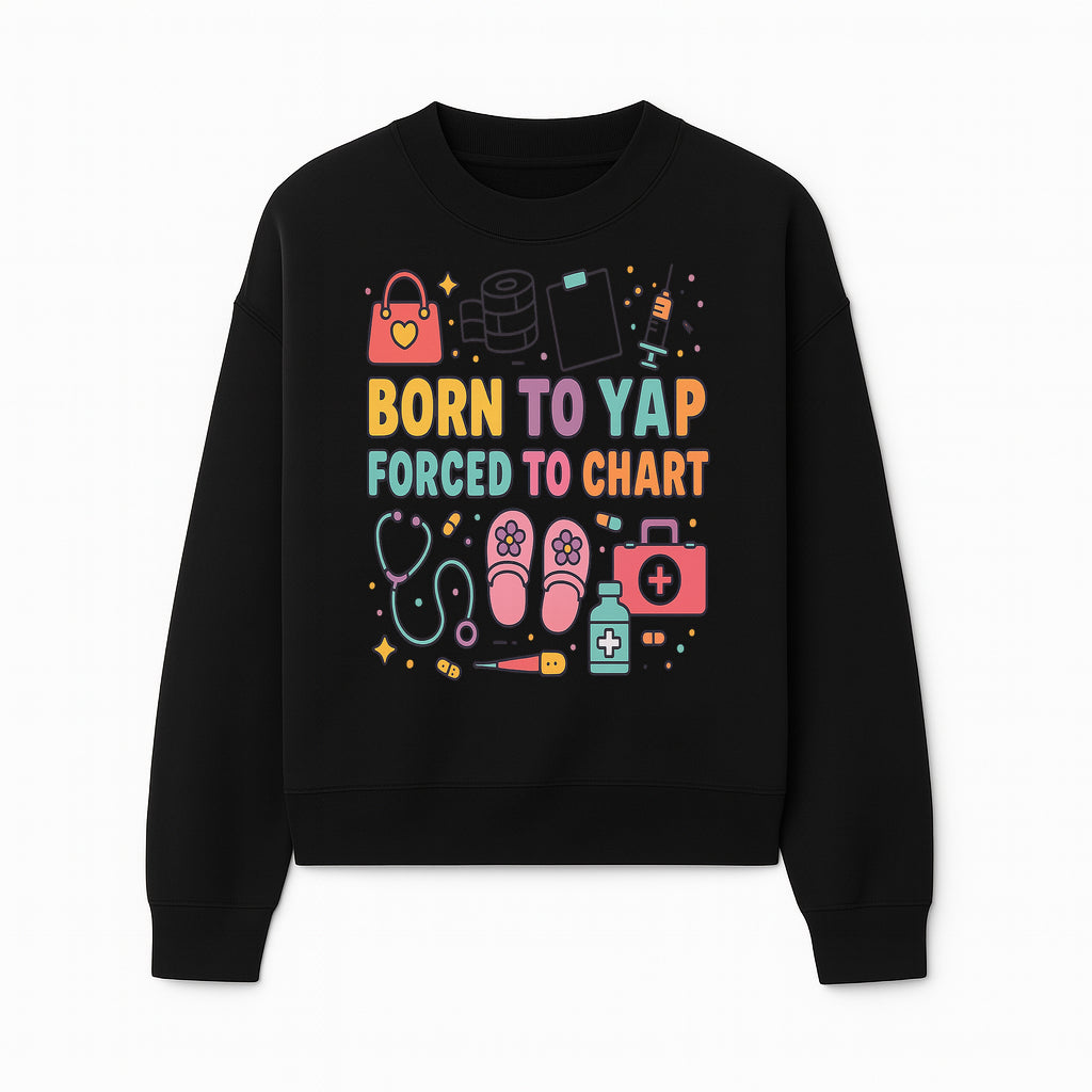 Born to Yap Forced to Chart - Fun Medical Themed Graphic Tee for Nurses, Healthcare Workers, Gifts for Medical Professionals - Sweatshirt 1757671955800.jpg