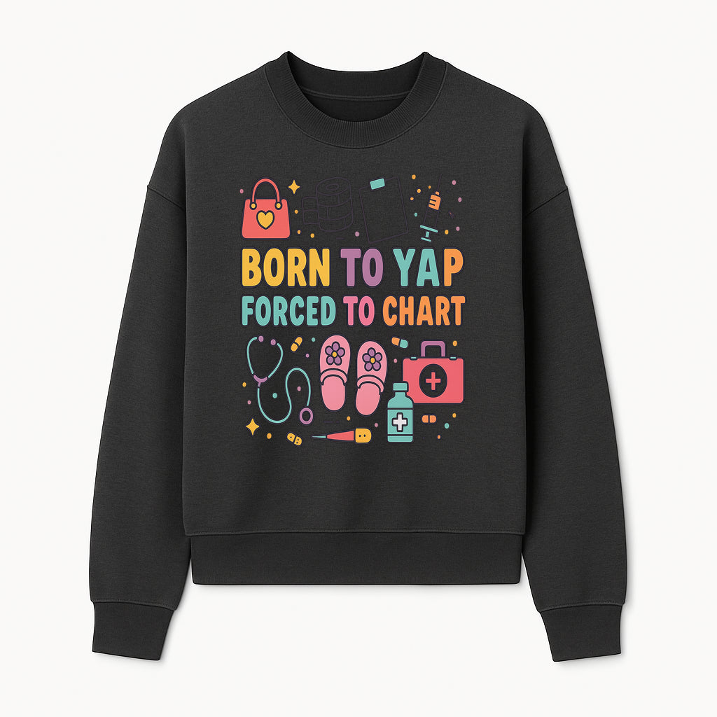 Born to Yap Forced to Chart - Fun Medical Themed Graphic Tee for Nurses, Healthcare Workers, Gifts for Medical Professionals - Sweatshirt 1757671955949.jpg