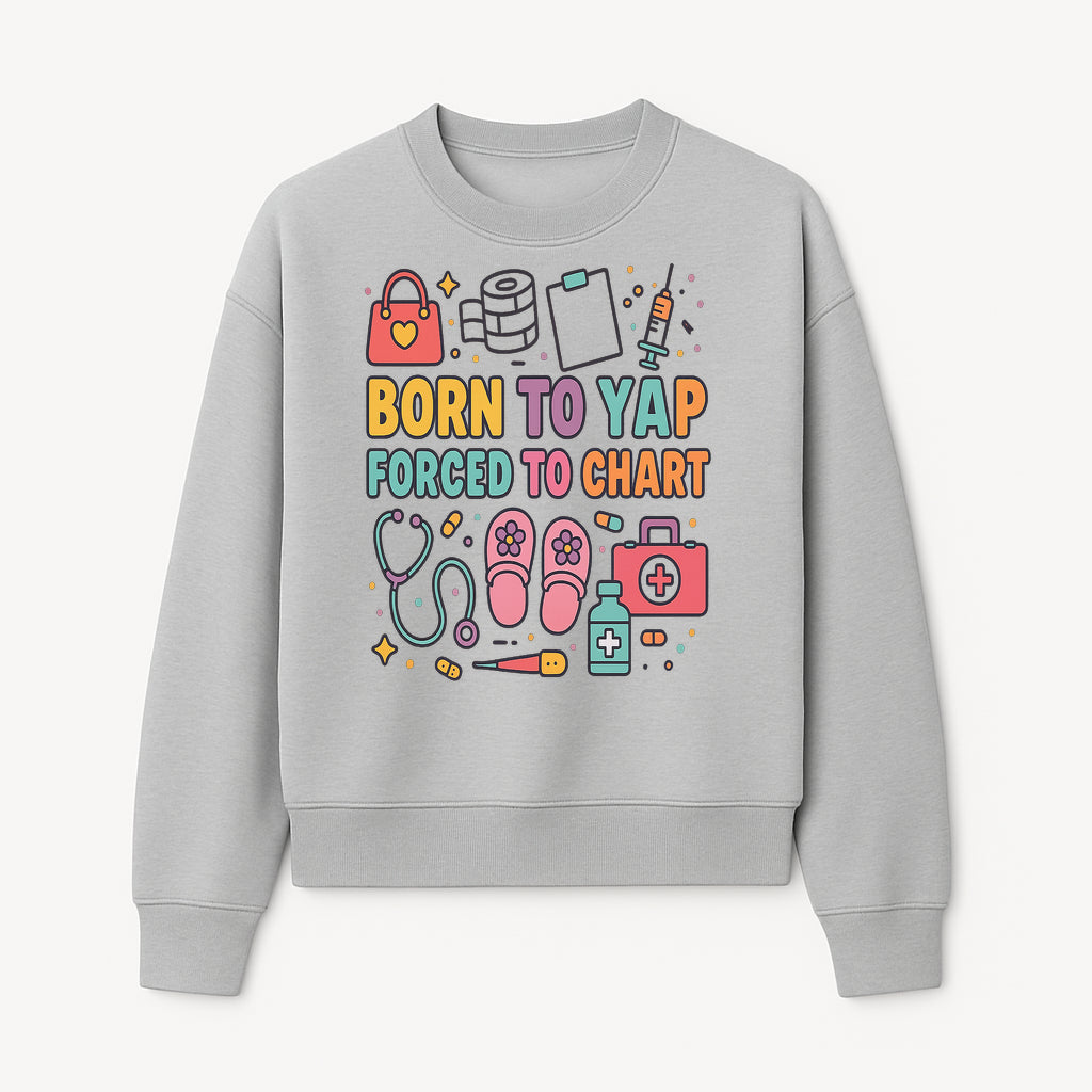 Born to Yap Forced to Chart - Fun Medical Themed Graphic Tee for Nurses, Healthcare Workers, Gifts for Medical Professionals - Sweatshirt 1757671956213.jpg