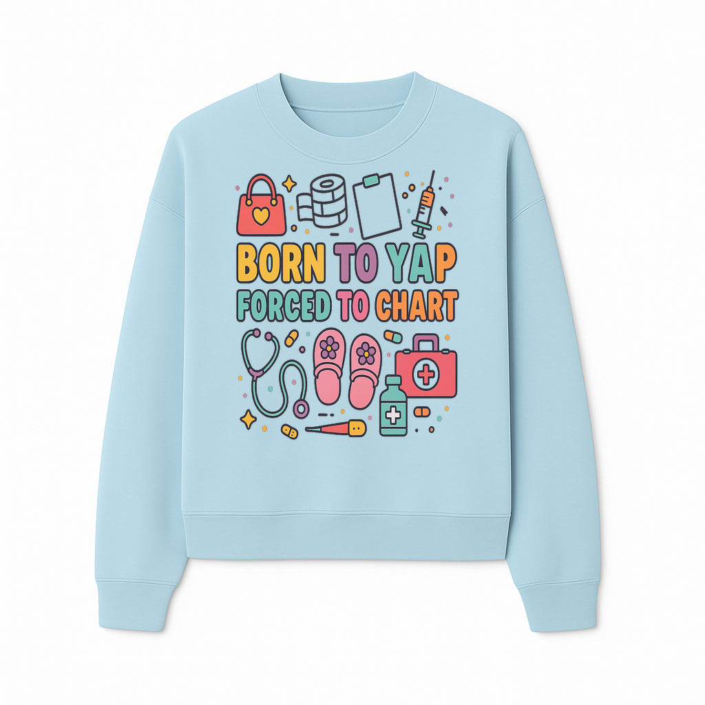 Born to Yap Forced to Chart - Fun Medical Themed Graphic Tee for Nurses, Healthcare Workers, Gifts for Medical Professionals - Sweatshirt 1757671956352.jpg
