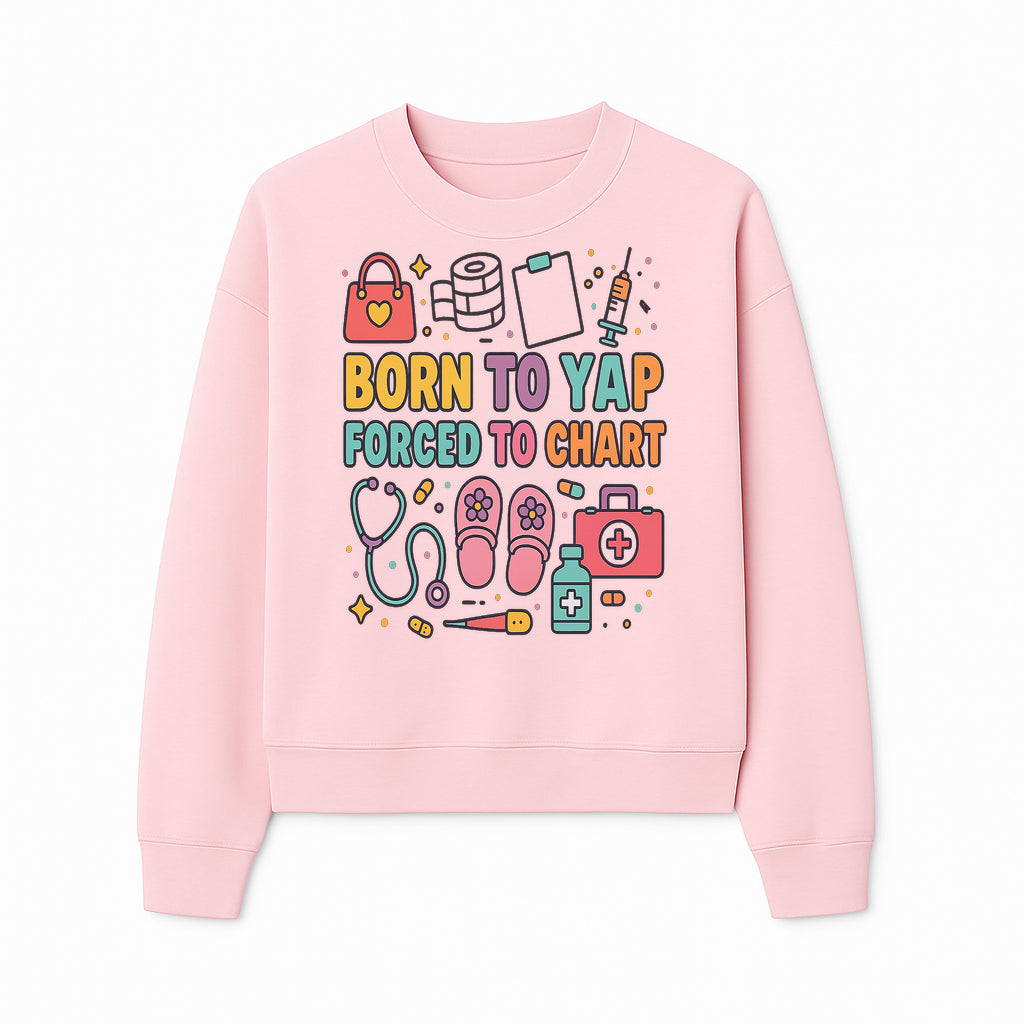 Born to Yap Forced to Chart - Fun Medical Themed Graphic Tee for Nurses, Healthcare Workers, Gifts for Medical Professionals - Sweatshirt 1757671956503.jpg