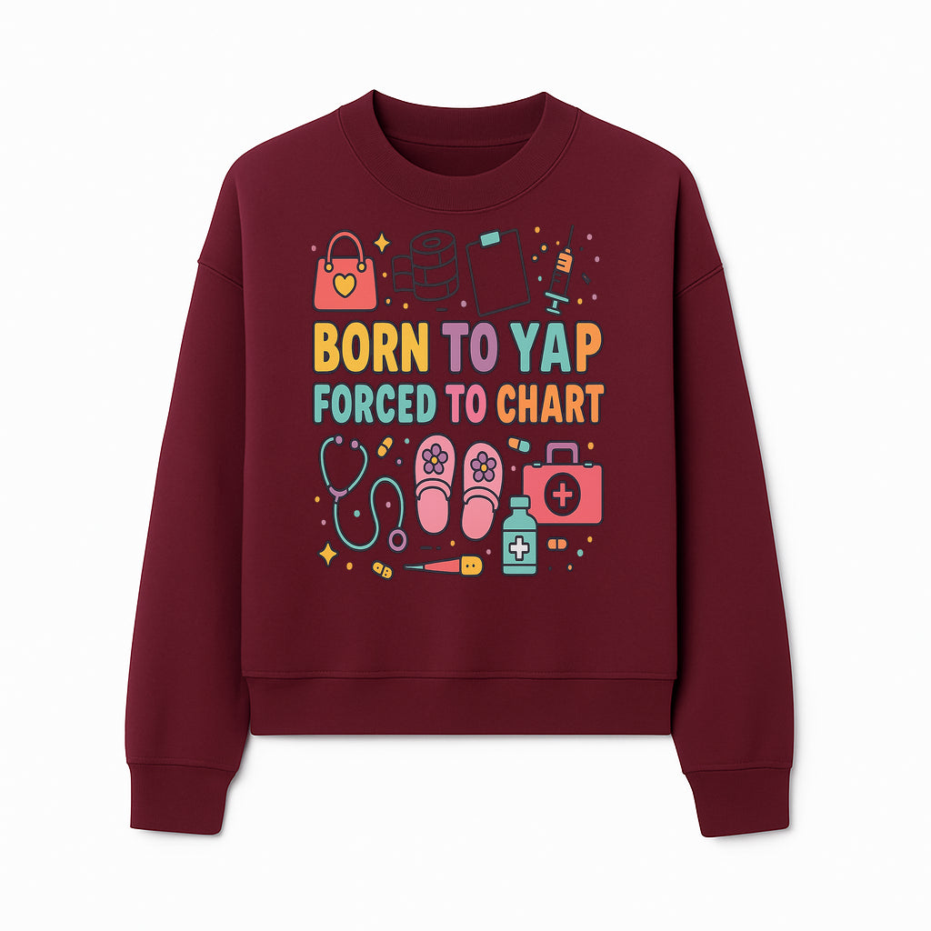 Born to Yap Forced to Chart - Fun Medical Themed Graphic Tee for Nurses, Healthcare Workers, Gifts for Medical Professionals - Sweatshirt 1757671956639.jpg