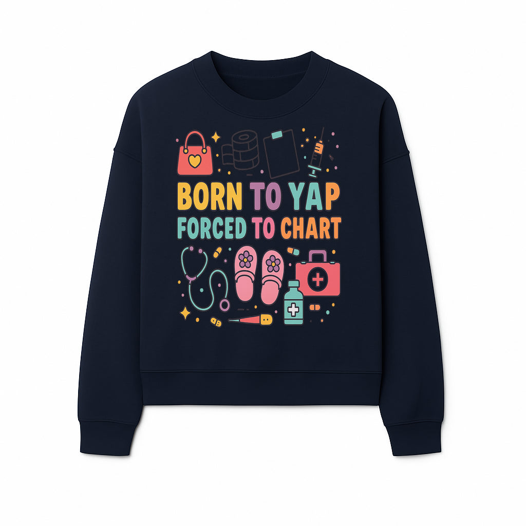 Born to Yap Forced to Chart - Fun Medical Themed Graphic Tee for Nurses, Healthcare Workers, Gifts for Medical Professionals - Sweatshirt 1757671956792.jpg