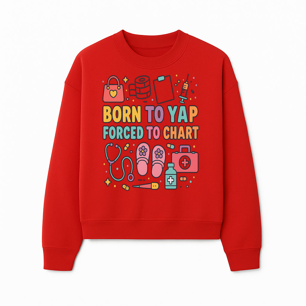 Born to Yap Forced to Chart - Fun Medical Themed Graphic Tee for Nurses, Healthcare Workers, Gifts for Medical Professionals - Sweatshirt 1757671956947.jpg