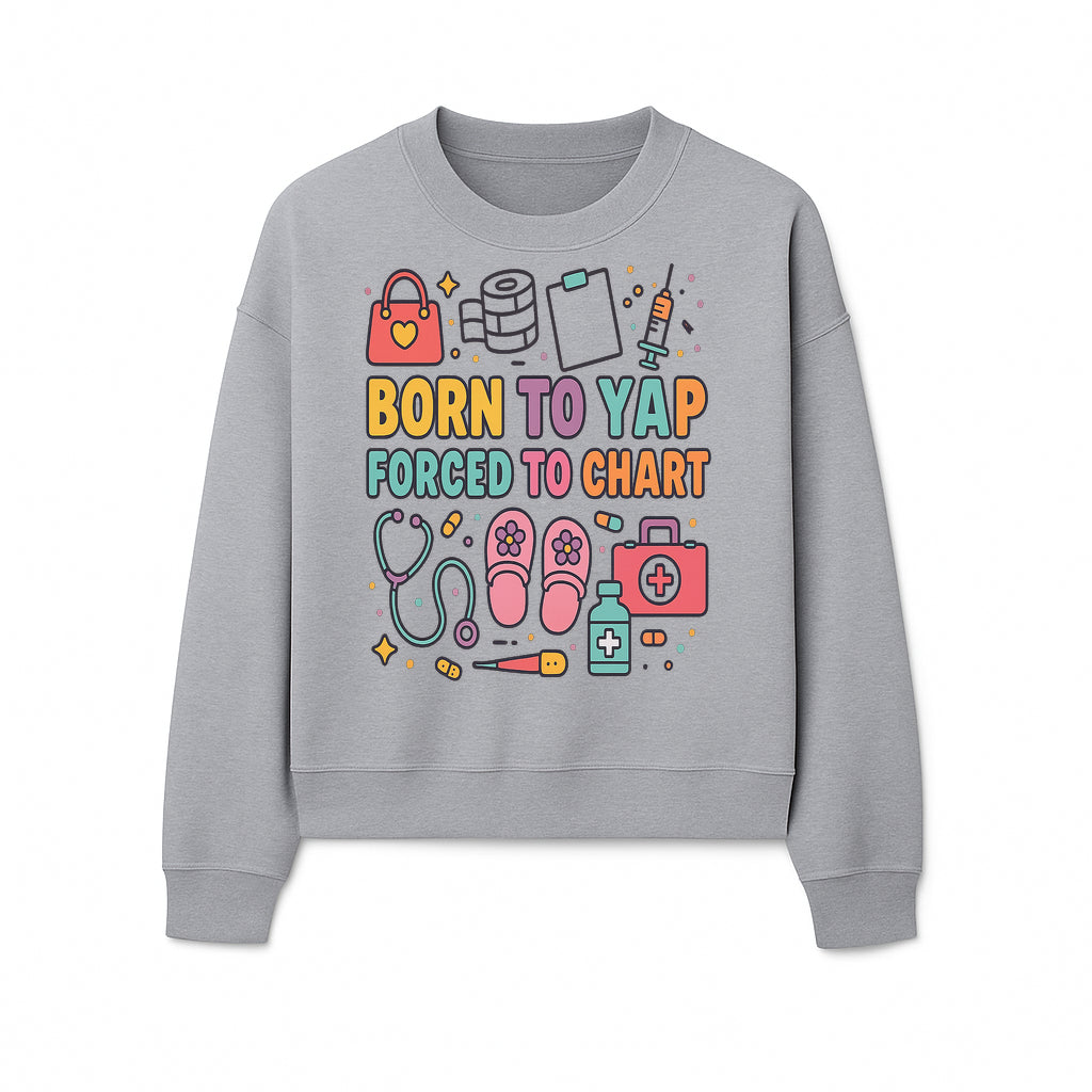 Born to Yap Forced to Chart - Fun Medical Themed Graphic Tee for Nurses, Healthcare Workers, Gifts for Medical Professionals - Sweatshirt 1757671957081.jpg
