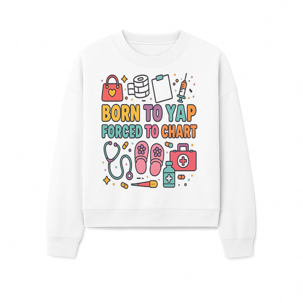 Born to Yap Forced to Chart - Fun Medical Themed Graphic Tee for Nurses, Healthcare Workers, Gifts for Medical Professionals - Sweatshirt 1757671957210.jpg