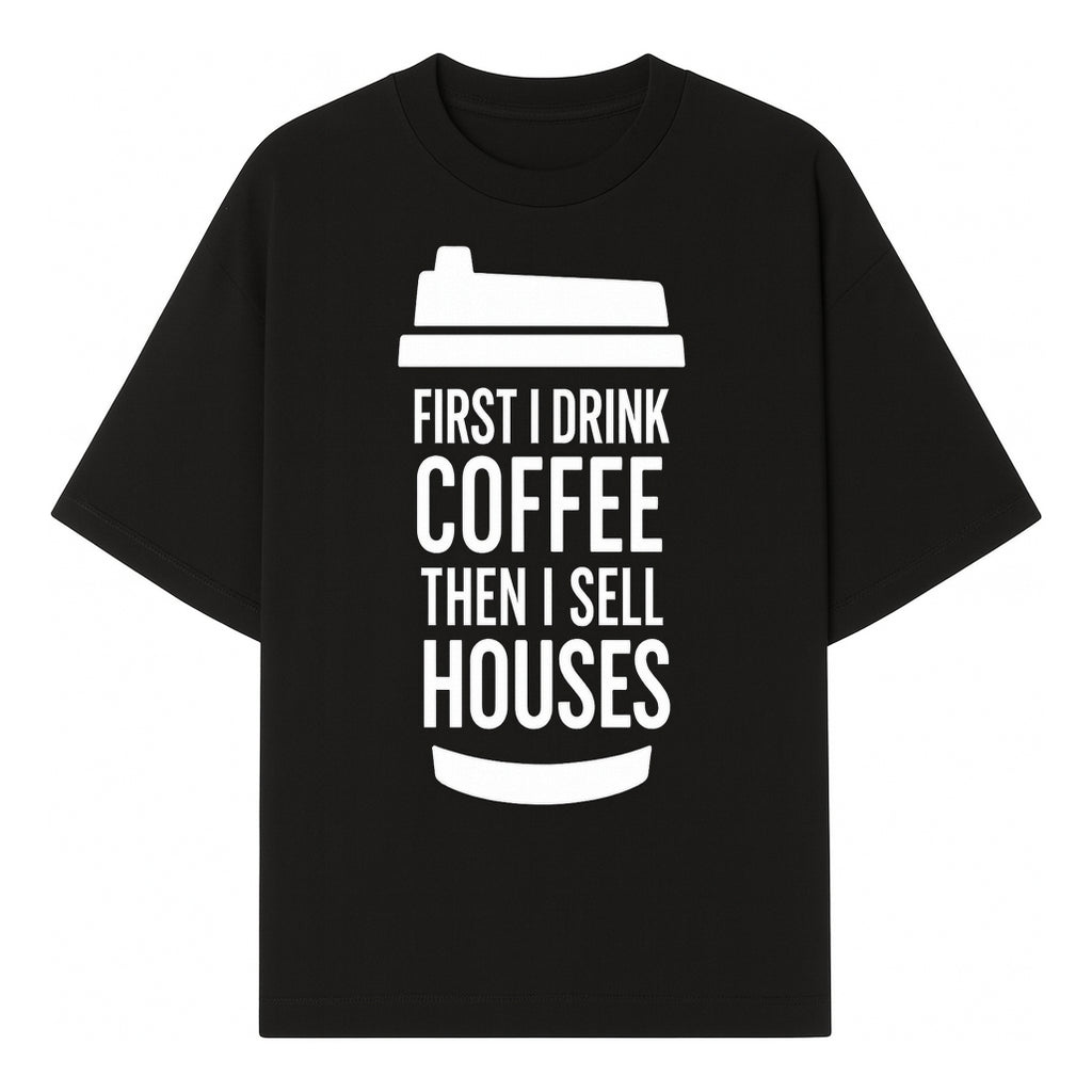 Coffee First, Sell Houses Later Mug - Funny Real Estate Gift for Realtors and Coffee Lovers - T-shirt 1758332997245.jpg