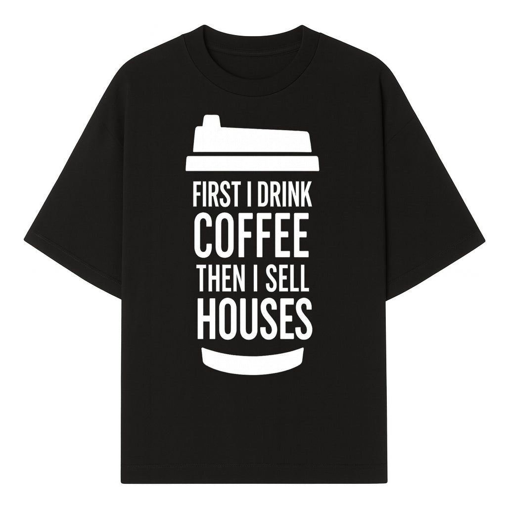 Coffee First, Sell Houses Later Mug - Funny Real Estate Gift for Realtors and Coffee Lovers - T-shirt 1758332997245.jpg