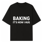 Baking Is How I Hug - Funny Baking Gift, Kitchen Decor, Baking Lover Quote, Gift for Bakers, Home Baker Humor - T-shirt 1758386169168.jpg