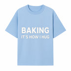 Baking Is How I Hug - Funny Baking Gift, Kitchen Decor, Baking Lover Quote, Gift for Bakers, Home Baker Humor - T-shirt 1758386169692.jpg