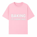 Baking Is How I Hug - Funny Baking Gift, Kitchen Decor, Baking Lover Quote, Gift for Bakers, Home Baker Humor - T-shirt 1758386169807.jpg