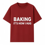 Baking Is How I Hug - Funny Baking Gift, Kitchen Decor, Baking Lover Quote, Gift for Bakers, Home Baker Humor - T-shirt 1758386169947.jpg