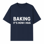 Baking Is How I Hug - Funny Baking Gift, Kitchen Decor, Baking Lover Quote, Gift for Bakers, Home Baker Humor - T-shirt 1758386170066.jpg