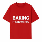 Baking Is How I Hug - Funny Baking Gift, Kitchen Decor, Baking Lover Quote, Gift for Bakers, Home Baker Humor - T-shirt 1758386170209.jpg