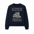 60th Birthday Truck Lover Shirt - Still Plays with Trucks - Vintage Humor Gift for Men - Sweatshirt 1758556401524.jpg