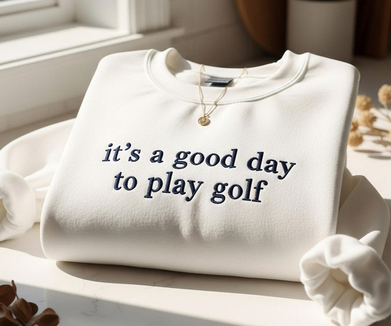 Its A Good Day To Play Golf Embroidered Sweatshirt Golf Lover Sweater Funny Golf Hoodie Golf Gift Golf Day Hoodie Gift For Golf Girlie 1759824527935.jpg