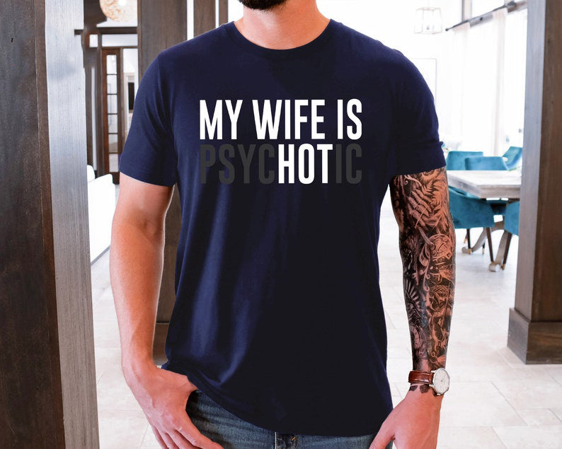 My Wife Is Psychotic Shirt Funny Husband Shirt Fathers Day Gift Birthday Or Anniversary Gift For Husband Funny Mens Gift Ideas 1759895395183.jpg