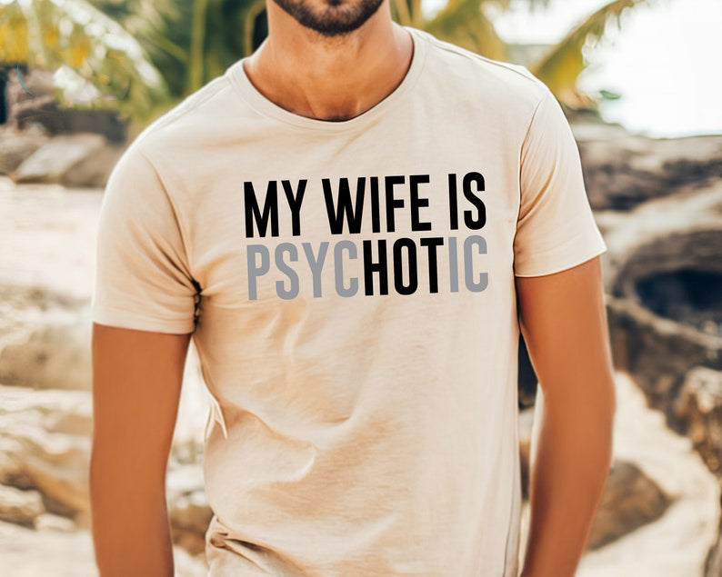 My Wife Is Psychotic Shirt Funny Husband Shirt Fathers Day Gift Birthday Or Anniversary Gift For Husband Funny Mens Gift Ideas 1759895395265.jpg