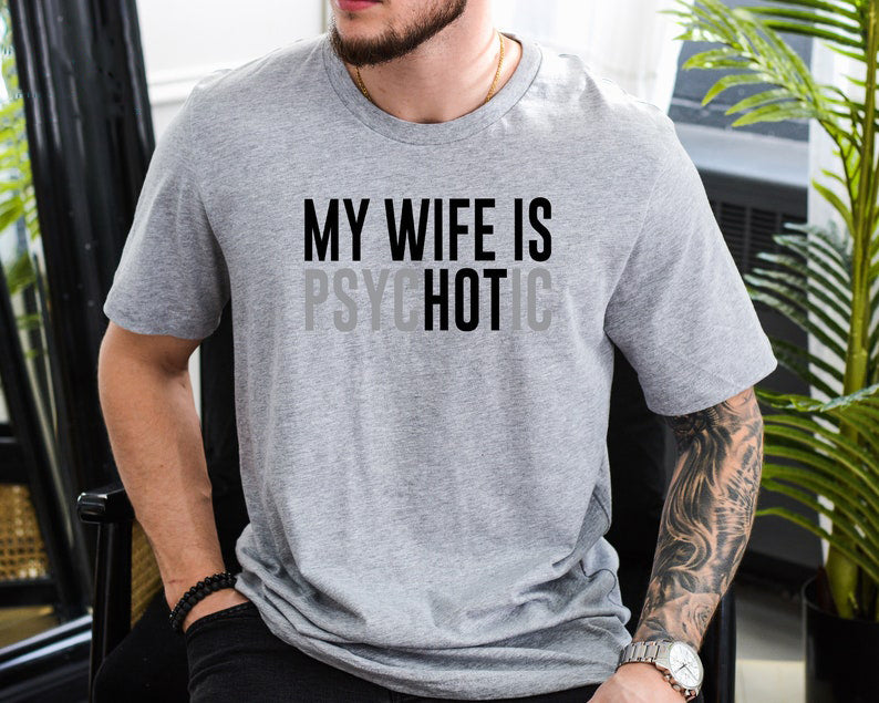 My Wife Is Psychotic Shirt Funny Husband Shirt Fathers Day Gift Birthday Or Anniversary Gift For Husband Funny Mens Gift Ideas 1759895395764.jpg
