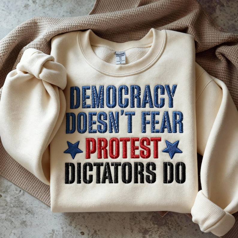 Embroidered Democracy Doesnt Fear Protest Sweatshirt Dictators Do Patriotic Political Hoodie Resist Democracy Has No Kings Sweater 1761289800129.jpg