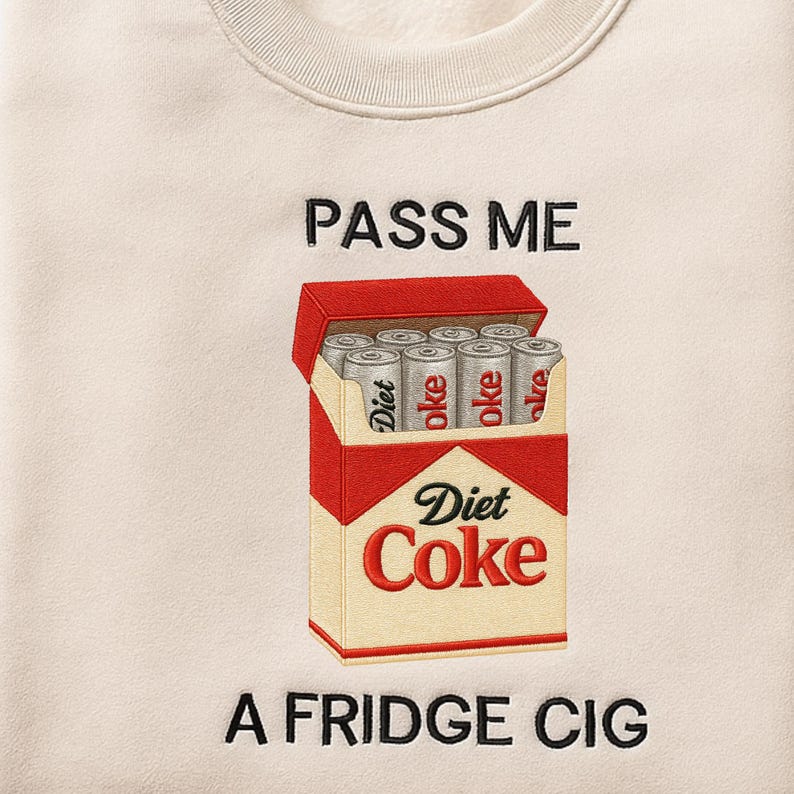 Just A Fridge Cig Diet Coke Embroidered Sweatshirt Sarcastic Meme Shirt Give Me A Diet Coke Shirt Emotional Coke Lover Shirt 1763180351695.jpg