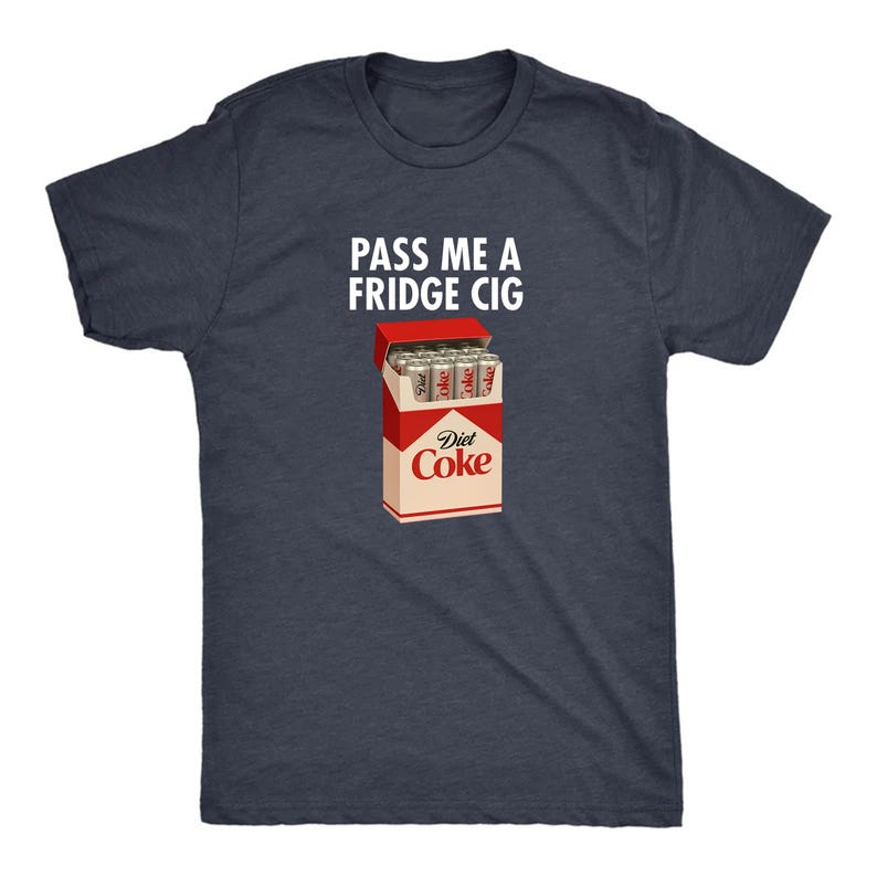 Just A Fridge Cigg Diet Coke Shirt Sarcastic Meme Shirt Give Me A Diet Coke Shirt Emotional Coke Lover Shirt Cute Funny Shirt 1765164884194.png