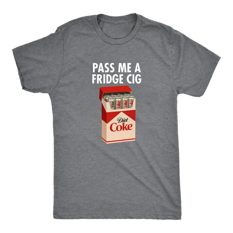Just A Fridge Cigg Diet Coke Shirt Sarcastic Meme Shirt Give Me A Diet Coke Shirt Emotional Coke Lover Shirt Cute Funny Shirt 1765164884221.png