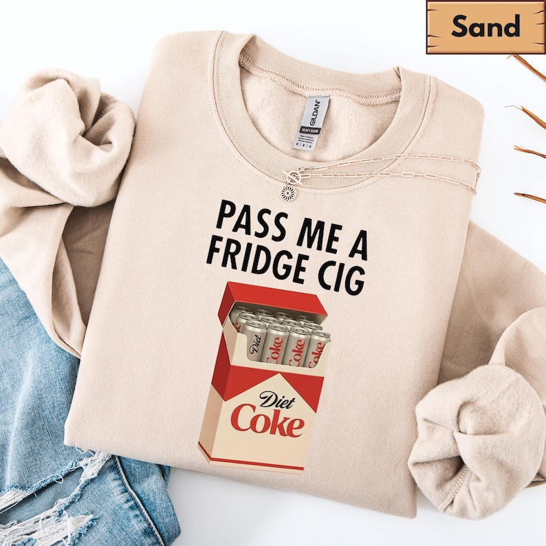 Just A Fridge Cigg Diet Coke Sweatshirt Sarcastic Meme Hoodie Give Me A Diet Coke Sweatshirt Emotional Coke Lover Tee Cute Funny Shirt 1765943046145.png