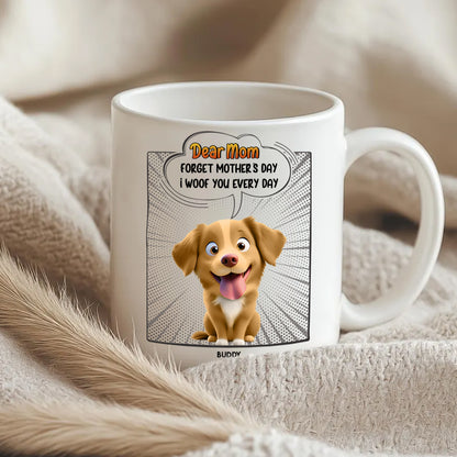Forget Mother's Day - We Woof You Everyday - Personalized Mug