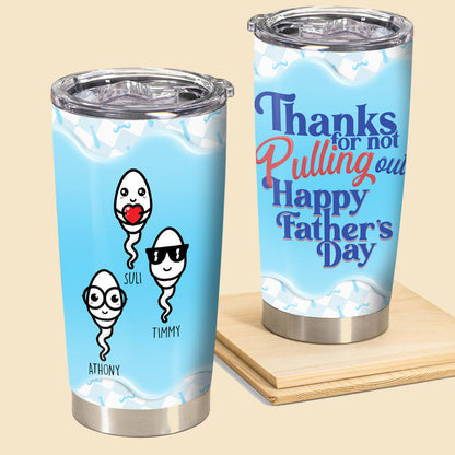 Thanks For Not Pulling Out - Personalized Tumbler - Gift For Dad, Father's Day Gift 1_74960c2b-4afb-44a6-b623-6ba8e1d26b6b.jpg