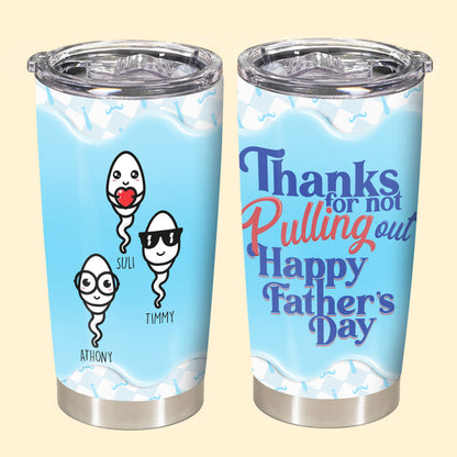 Thanks For Not Pulling Out - Personalized Tumbler - Gift For Dad, Father's Day Gift 2_c281857f-9ca0-4a4b-a169-9baeb1198d66.jpg