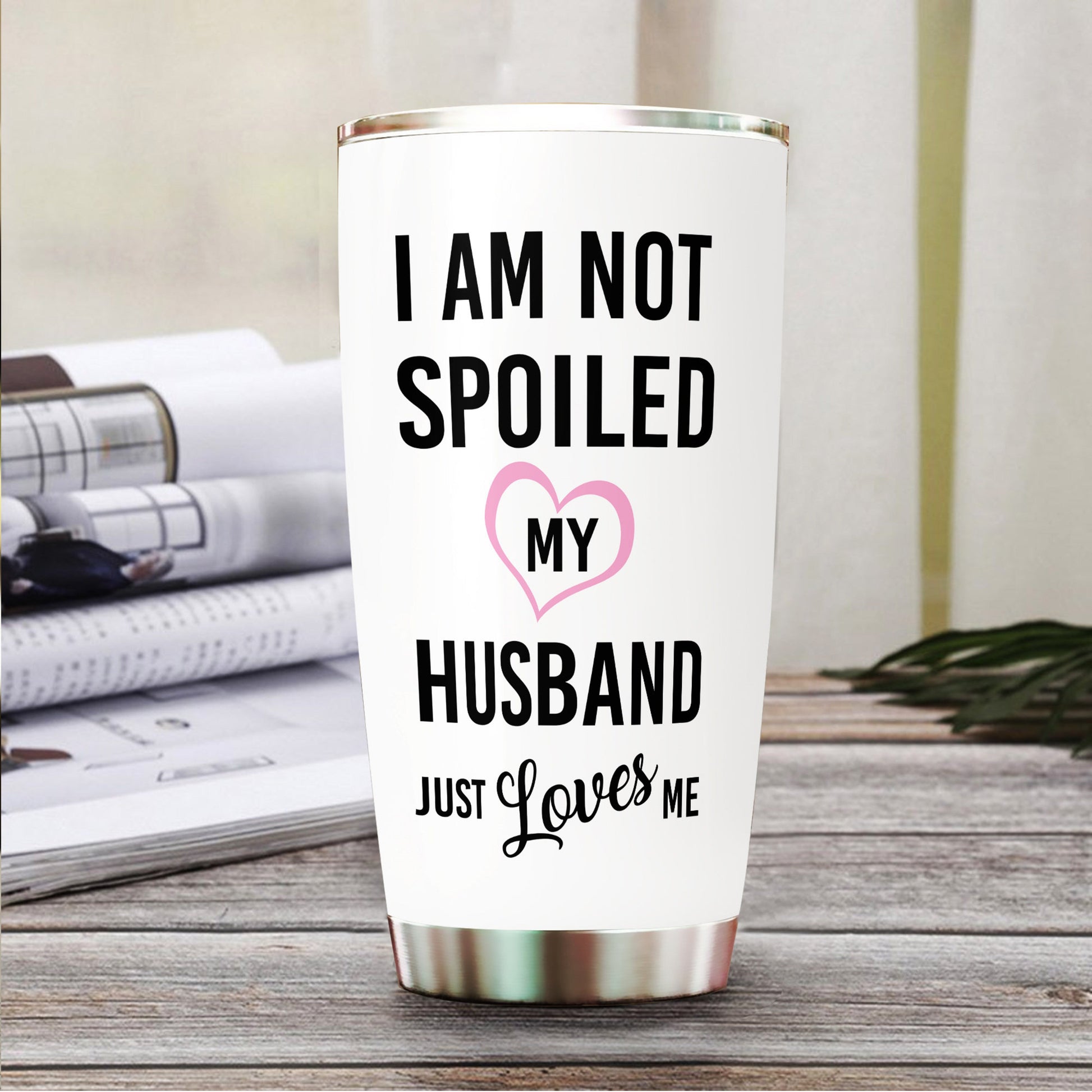 I'm Not Spoiled, My Husband Just Loves Me - Personalized Tumbler - Gift For Wife 2_c781e64e-33cb-4fb0-a521-eda195bb137d.jpg